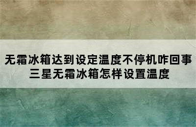 无霜冰箱达到设定温度不停机咋回事 三星无霜冰箱怎样设置温度